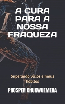 Paperback A Cura Para a Nossa Fraqueza: Superando vícios e maus hábitos [Portuguese] Book