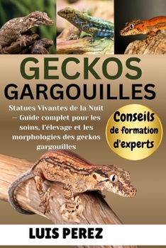 GECKOS GARGOUILLES: Statues Vivantes de la Nuit — Guide complet pour les soins, l’élevage et les morphologies des geckos gargouilles (French Edition)
