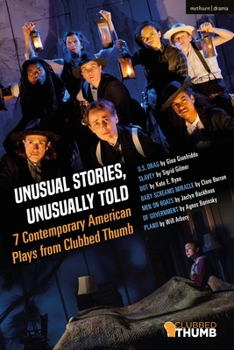 Unusual Stories, Unusually Told: 7 Contemporary American Plays from Clubbed Thumb : Plano; of Government; Men on Boats; Baby Screams Miracle; Dot; Slavey; U. S. Drag