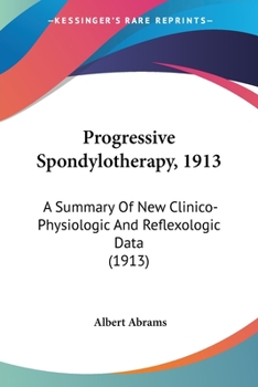 Paperback Progressive Spondylotherapy, 1913: A Summary Of New Clinico-Physiologic And Reflexologic Data (1913) Book