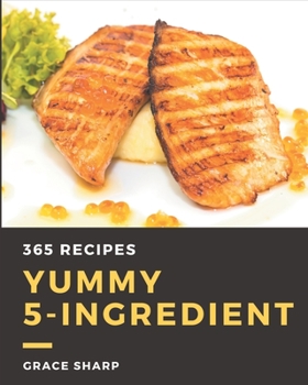 Paperback 365 Yummy 5-Ingredient Recipes: Home Cooking Made Easy with Yummy 5-Ingredient Cookbook! Book