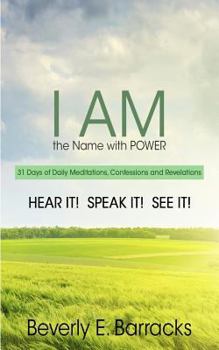 "I AM" The Name with Power: 31 Days of Daily Meditations, Confessions and Revelations - HEAR IT! SPEAK IT! SEE IT!
