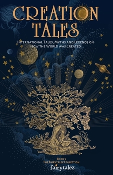 Creation Tales: International Tales, Myths and Legends on How the World Was Created - Book #5 of the Fairytalez