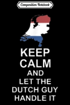 Composition Notebook: Keep Calm Let The Dutch Guy Handle It  Journal/Notebook Blank Lined Ruled 6x9 100 Pages