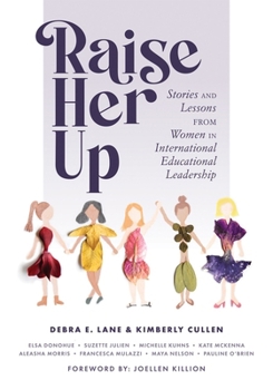Raise Her Up: Stories and Lessons From Women in International Educational Leadership