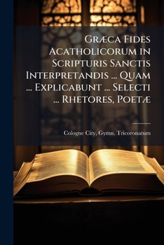 Paperback Græca Fides Acatholicorum in Scripturis Sanctis Interpretandis ... Quam ... Explicabunt ... Selecti ... Rhetores, Poetæ Book