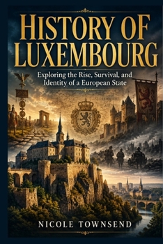 History of Luxembourg: Exploring the Rise, Survival, and Identity of a European State