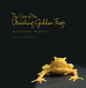 The Case of the Vanishing Golden Frogs: A Scientific Mystery - Book  of the Sandra Markle's Science Discoveries