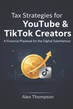 Tax Strategies for YouTube & TikTok Creators:: The Financial Playbook to Stop Overpaying the IRS