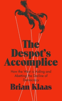 Hardcover The Despot's Accomplice: How the West Is Aiding and Abetting the Decline of Democracy Book