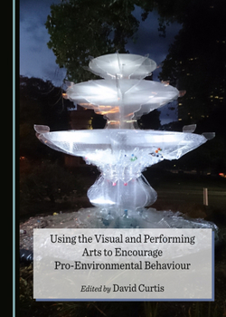 Hardcover Using the Visual and Performing Arts to Encourage Pro-Environmental Behaviour Book