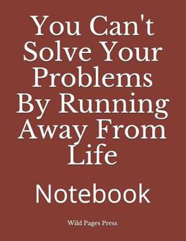 Paperback You Can't Solve Your Problems by Running Away from Life: Notebook Book