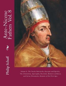 Paperback Ante-Nicene Fathers: Volume 8. The Twelve Patriarchs, Excerpts and Epistles, The Clementina, Apocrypha, Decretals, Memoirs of Edessa and Sy Book
