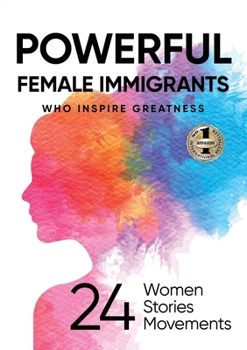Paperback Powerful Female Immigrants Who Inspire Greatness: 24 Women 24 Stories 24 Movements Book