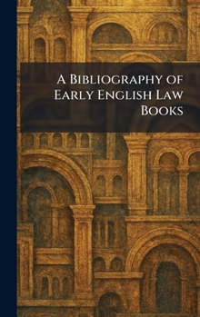 Hardcover A Bibliography of Early English Law Books Book