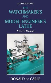 The Watchmaker's and Model Engineer's Lathe: A User's Manual