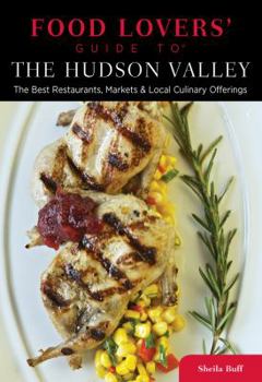 Paperback Food Lovers' Guide to the Hudson Valley: The Best Restaurants, Markets & Local Culinary Offerings Book