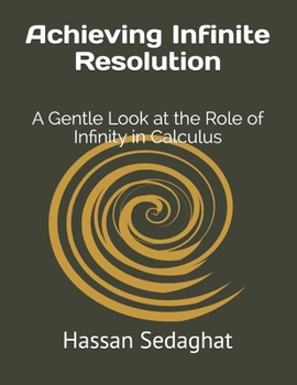 Paperback Achieving Infinite Resolution: A Gentle Look at the Role of Infinity in Calculus Book