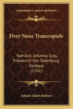 Paperback Drey Neue Trauerspiele: Namlich, Johanna Gray, Friederich Von Tokenburg, Oedipus (1761) [German] Book