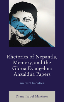 Hardcover Rhetorics of Nepantla, Memory, and the Gloria Evangelina Anzaldúa Papers: Archival Impulses Book