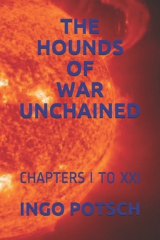 THE HOUNDS OF WAR UNCHAINED: CHAPTERS I TO XXI