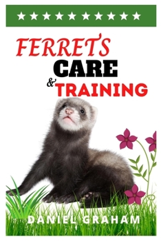 Paperback Ferrets Care and Training: The Basic Care and Training Guide for Ferrets Book