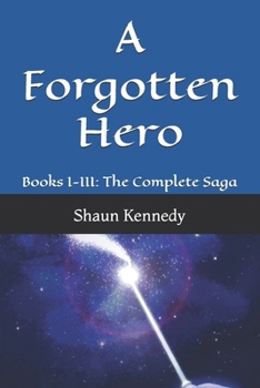 A Forgotten Hero: Books I-III: The Complete Saga