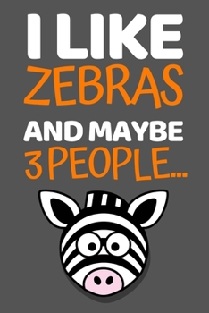 I Like Zebras And Maybe 3 People...: Cute Zebra Lover Notebook/Journal (6” X 9”)