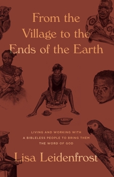 Paperback From the Village to the Ends of the Earth: Living and Working with a Bibleless People to Bring them the Word of God Book