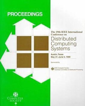 Paperback Proceedings 19th Ieeeinternational Conference on Distributed Computing Systems: May 31-June 4, 1999 Austin, Texas (INTERNATIONAL CONFERENCE ON DISTRIBUTED COMPUTING SYSTEMS//PROCEEDINGS) Book
