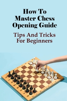 Paperback How To Master Chess Opening Guide: Tips And Tricks For Beginners: Tactics In Chess Opening Book