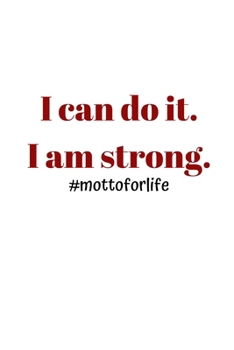 I Can Do It. I Am Strong : #mottoforlife Notebook/ Journal 120 Pages (6 X 9 )