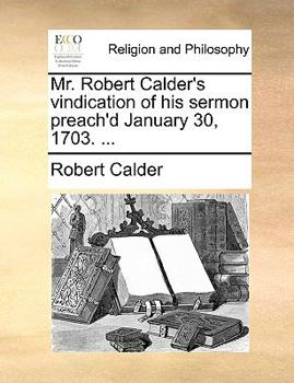 Paperback Mr. Robert Calder's vindication of his sermon preach'd January 30, 1703. ... Book