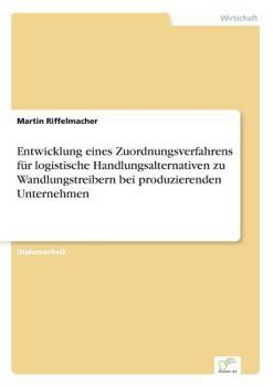 Paperback Entwicklung eines Zuordnungsverfahrens für logistische Handlungsalternativen zu Wandlungstreibern bei produzierenden Unternehmen [German] Book