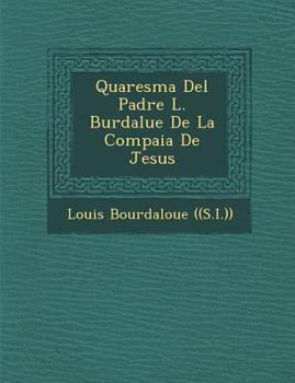 Paperback Quaresma Del Padre L. Burdalue De La Compa&#65533;ia De Jesus [Spanish] Book