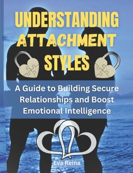 Paperback Understanding Attachment Styles: A Guide to Building Secure Relationships and Boost Emotional Intelligence Book