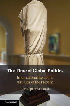 The Time of Global Politics: International Relations as Study of the Present