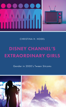 Hardcover Disney Channel's Extraordinary Girls: Gender in 2000's Tween Sitcoms Book