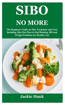 Paperback Sibo No More: The Beginners Guide on Sibo Treatment and Cure Including Sibo Diet Plan to End Bloating, IBS and Weight Problems for H Book