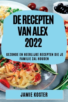 Paperback de Recepten Van Alex 2022: Gezonde En Heerlijke Recepten Die Je Familie Zal Houden [Dutch] Book