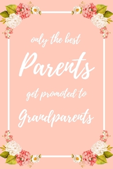 Paperback Only the Best Parents Get Promoted To Grandparents: 6x9" Dot Bullet Notebook/Journal Funny Family Baby Announcement, Baby Reveal Gift Idea Book