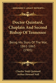 Doctor Quintard, Chaplain C.S.A. and Second Bishop of Tennessee: The Memoir and Civil War Diary of Charles Todd Quintard