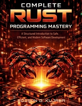 Paperback COMPLETE RUST PROGRAMMING MASTERY: A Structured Introduction to Safe, Efficient, and Modern Software Development (coding library for beginners) Book