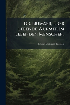 Paperback Dr. Bremser, über lebende Würmer im lebenden Menschen. [German] Book