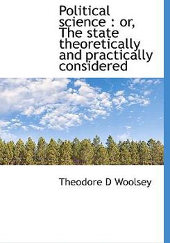 Hardcover Political Science: Or, the State Theoretically and Practically Considered Book