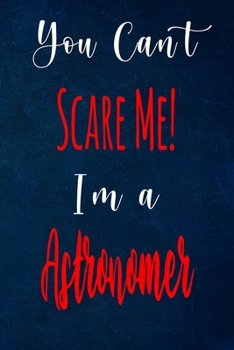 You Can't Scare Me! I'm A Astronomer: The perfect gift for the professional in your life - Funny 119 page lined journal!