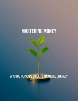 Paperback Mastering Money: A Young Person'S Guide To Financial Literacy Book