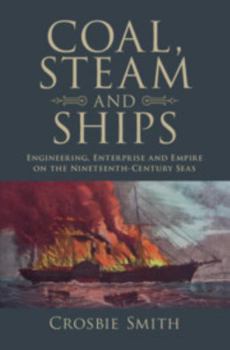 Hardcover Coal, Steam and Ships: Engineering, Enterprise and Empire on the Nineteenth-Century Seas Book