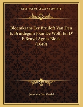 Paperback Bloemkrans Ter Bruiloft Van Den E. Bruidegom Joan De Wolf, En D' E Bruyd Agnes Block (1649) [Dutch] Book