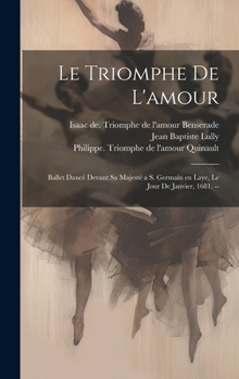 Le triomphe de l'amour: Ballet dancé devant sa majesté a S. Germain en Laye, le jour de janvier, 1681. -- (French Edition)